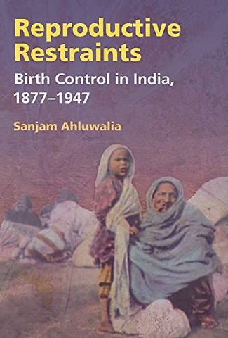 Reproductive Restraints – Birth Control in India, 1877–1947