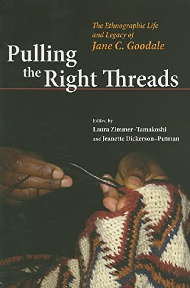 Pulling the Right Threads – The Ethnographic Life and Legacy of Jane C. Goodale