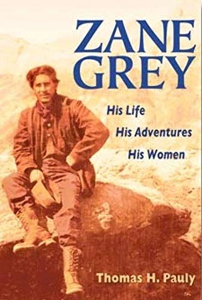 Zane Grey – His Life, His Adventures, His Women