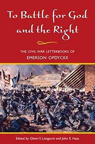 To Battle for God and the Right – The Civil War Letterbooks of Emerson Opdycke