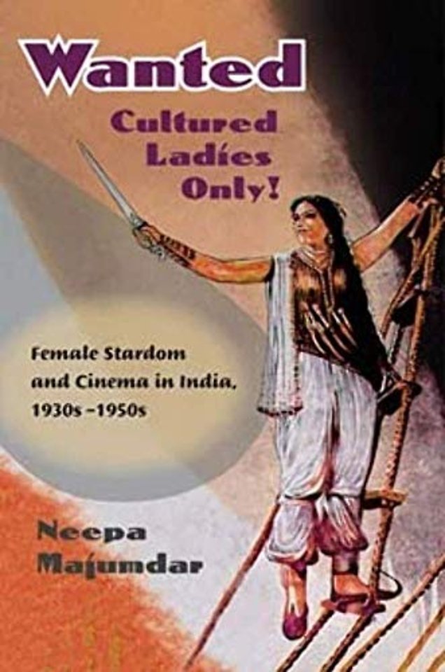 Wanted Cultured Ladies Only! – Female Stardom and Cinema in India, 1930s–1950s