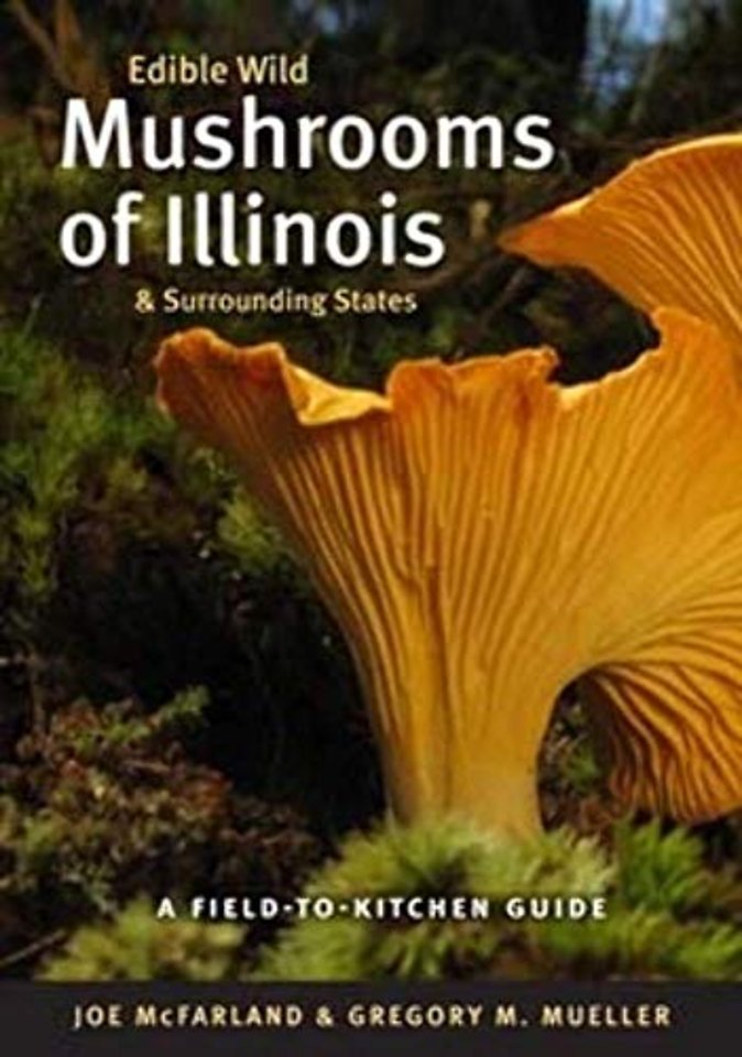 Edible Wild Mushrooms of Illinois and Surroundin – A Field–to–Kitchen Guide