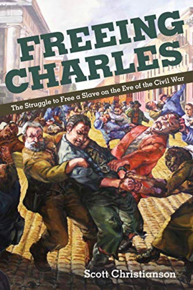 Freeing Charles – The Struggle to Free a Slave on the Eve of the Civil War