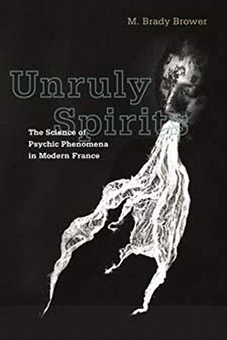 Unruly Spirits – The Science of Psychic Phenomena in Modern France