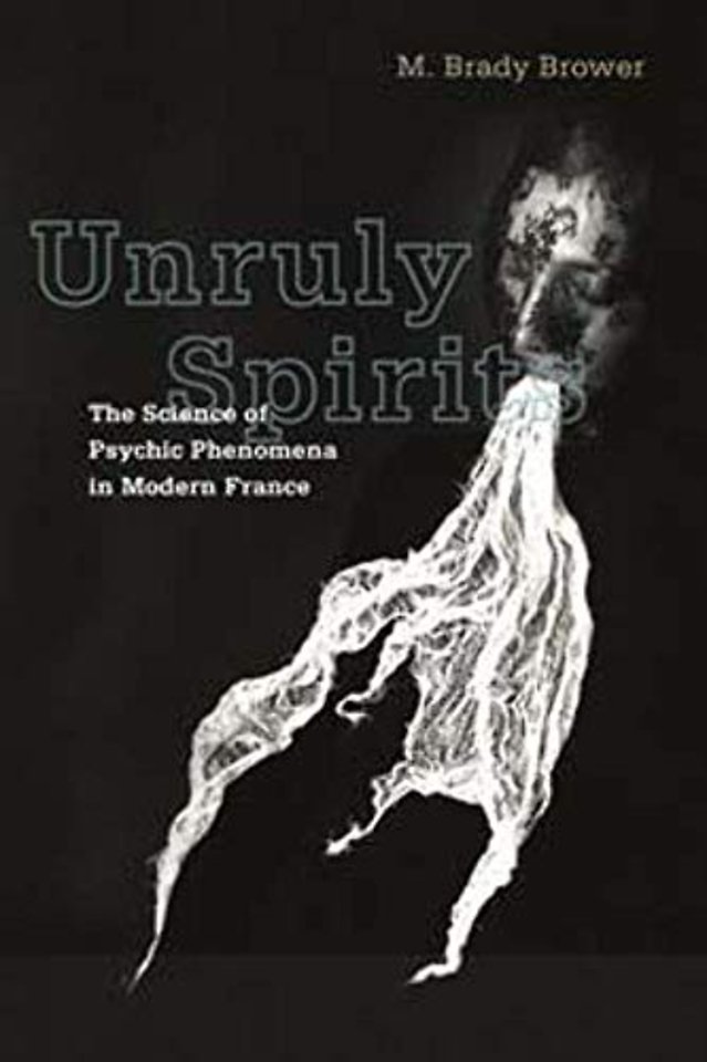 Unruly Spirits – The Science of Psychic Phenomena in Modern France