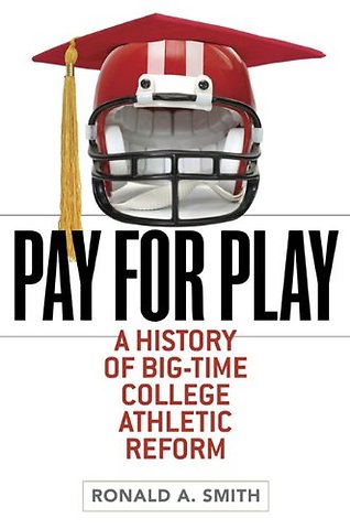 Pay for Play – A History of Big–Time College Athletic Reform