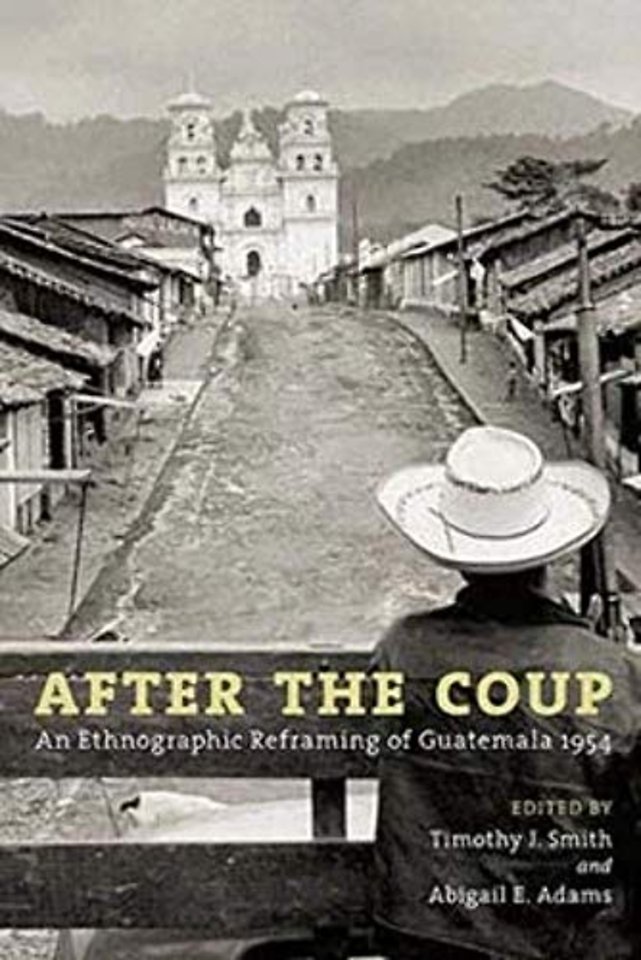 After the Coup – An Ethnographic Reframing of Guatemala 1954