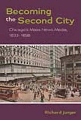 Becoming the Second City – Chicago`s Mass News Media, 1833–1898