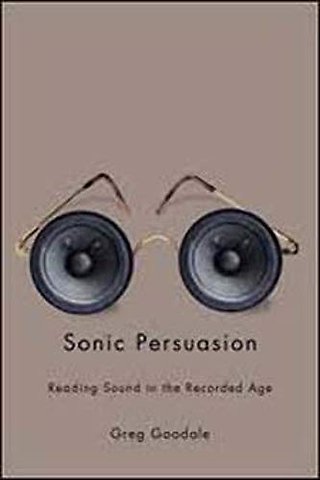 Sonic Persuasion – Reading Sound in the Recorded Age