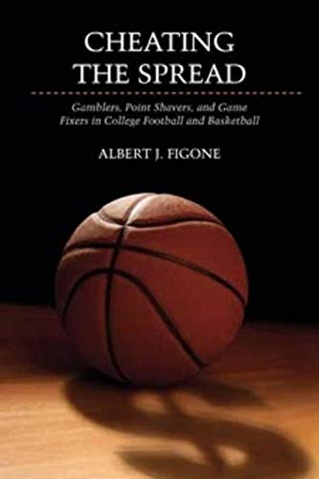 Cheating the Spread – Gamblers, Point Shavers, and Game Fixers in College Football and Basketball