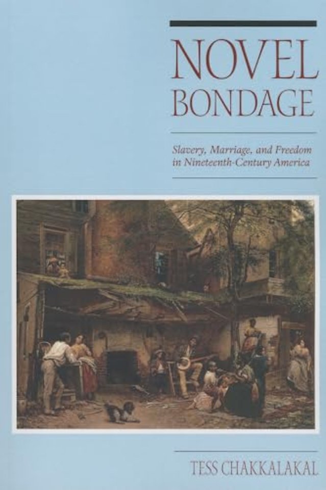 Novel Bondage – Slavery, Marriage, and Freedom in Nineteenth–Century America