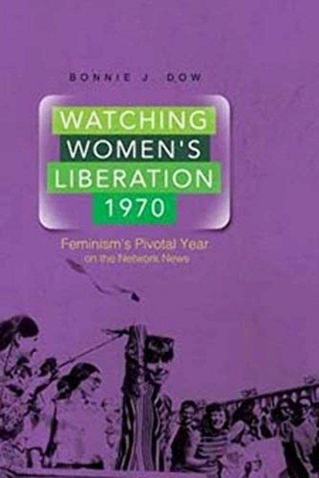 Watching Women`s Liberation, 1970 – Feminism`s Pivotal Year on the Network News