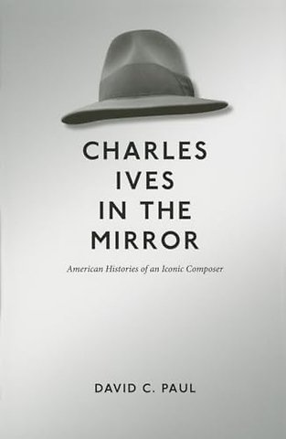 Charles Ives in the Mirror – American Histories of an Iconic Composer