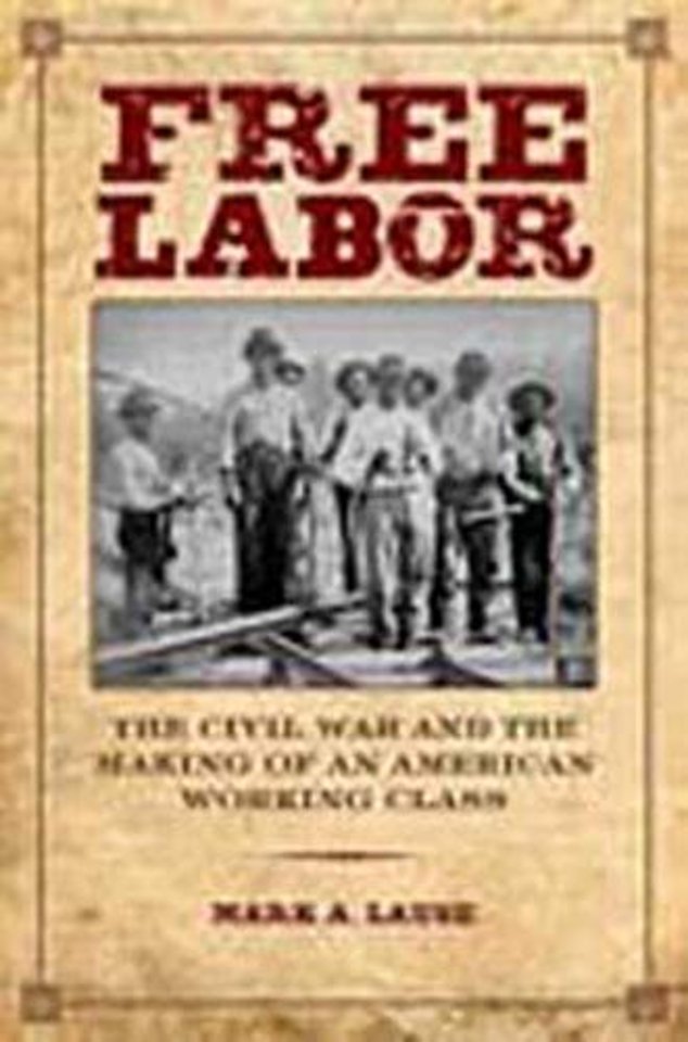 Free Labor – The Civil War and the Making of an American Working Class