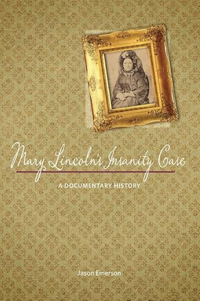Mary Lincoln`s Insanity Case – A Documentary History