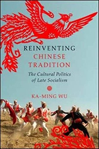 Reinventing Chinese Tradition – The Cultural Politics of Late Socialism