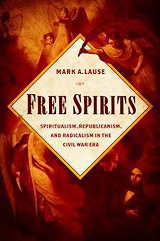 Free Spirits – Spiritualism, Republicanism, and Radicalism in the Civil War Era