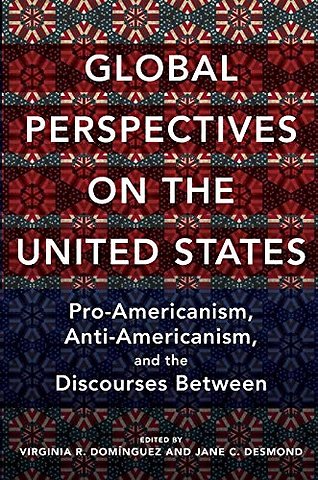 Global Perspectives on the United States – Pro–Americanism, Anti–Americanism, and the Discourses Between
