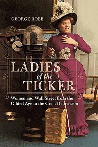 Ladies of the Ticker – Women and Wall Street from the Gilded Age to the Great Depression