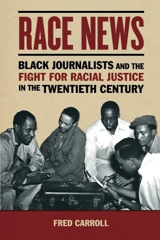 Race News – Black Journalists and the Fight for Racial Justice in the Twentieth Century
