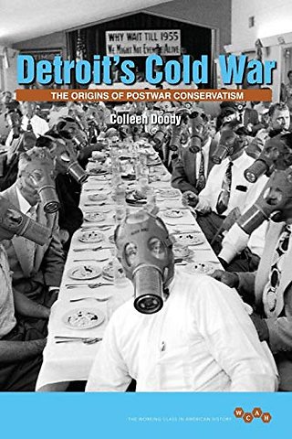 Detroit`s Cold War – The Origins of Postwar Conservatism