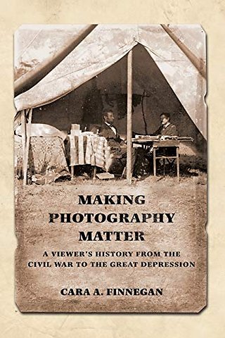 Making Photography Matter – A Viewer`s History from the Civil War to the Great Depression