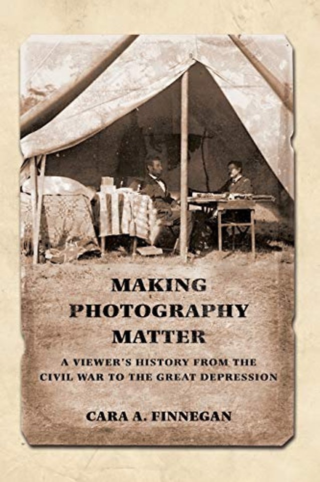 Making Photography Matter – A Viewer`s History from the Civil War to the Great Depression