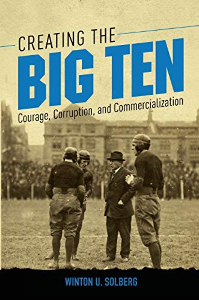 Creating the Big Ten – Courage, Corruption, and Commercialization
