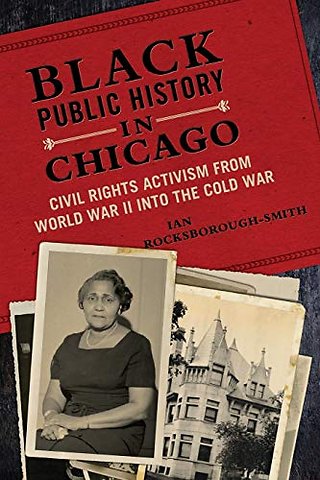 Black Public History in Chicago – Civil Rights Activism from World War II Into the Cold War