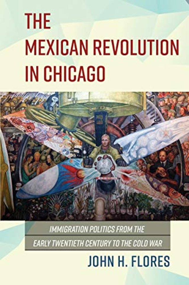 The Mexican Revolution in Chicago – Immigration Politics from the Early Twentieth Century to the Cold War