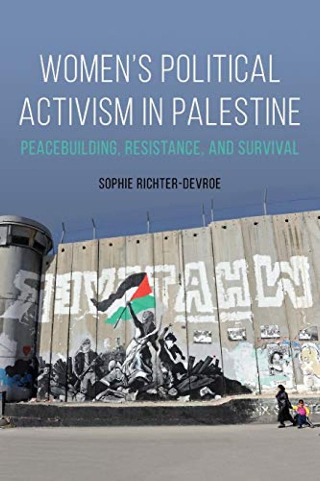 Women`s Political Activism in Palestine – Peacebuilding, Resistance, and Survival