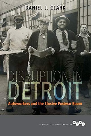 Disruption in Detroit – Autoworkers and the Elusive Postwar Boom