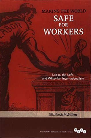 Making the World Safe for Workers – Labor, the Left, and Wilsonian Internationalism