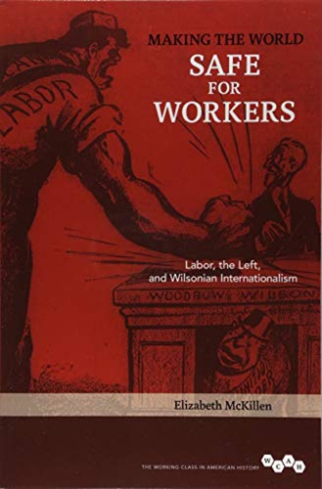 Making the World Safe for Workers – Labor, the Left, and Wilsonian Internationalism