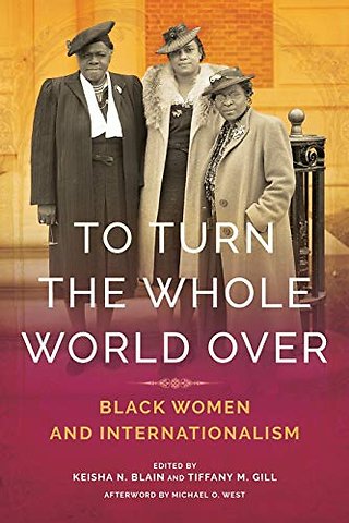To Turn the Whole World Over – Black Women and Internationalism