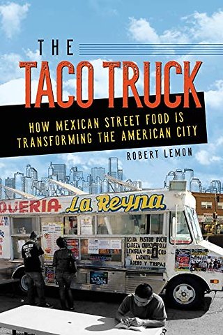 The Taco Truck – How Mexican Street Food Is Transforming the American City