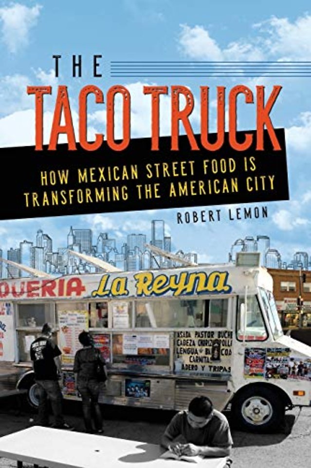 The Taco Truck – How Mexican Street Food Is Transforming the American City