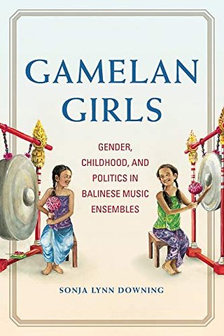 Gamelan Girls – Gender, Childhood, and Politics in Balinese Music Ensembles