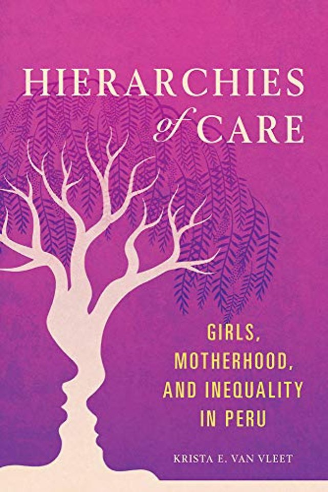 Hierarchies of Care – Girls, Motherhood, and Inequality in Peru
