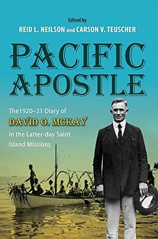 Pacific Apostle – The 1920–21 Diary of David O. McKay in the Latter–day Saint Island Missions