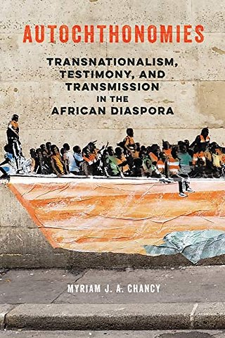 Autochthonomies – Transnationalism, Testimony, and Transmission in the African Diaspora