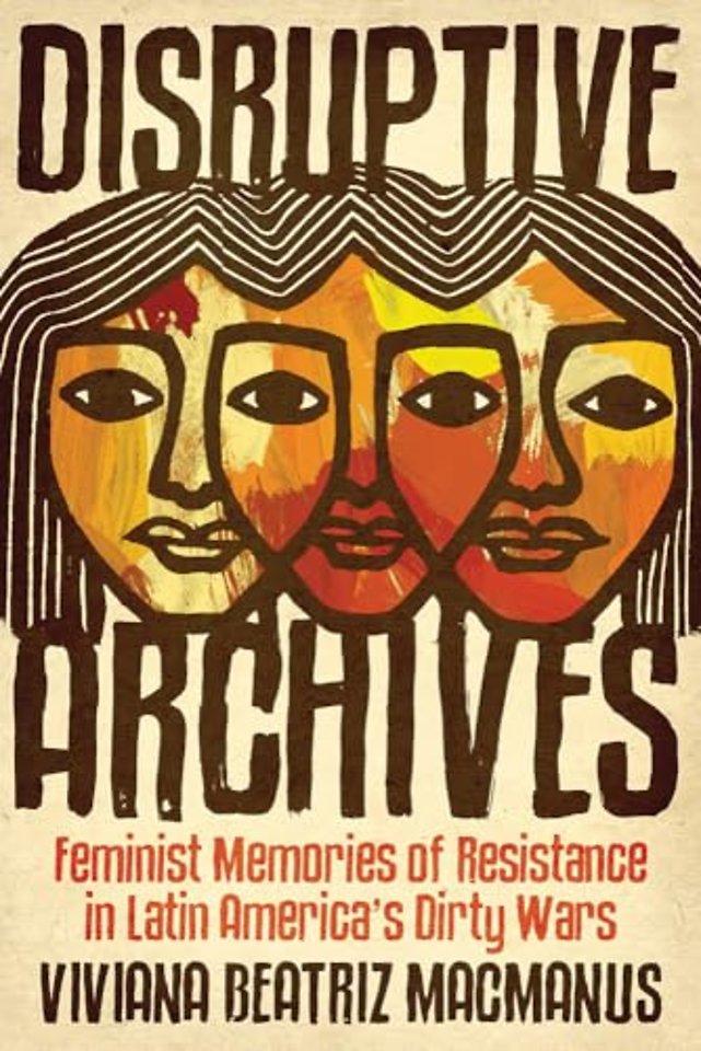 Disruptive Archives – Feminist Memories of Resistance in Latin America`s Dirty Wars