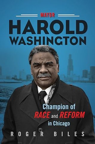 Mayor Harold Washington – Champion of Race and Reform in Chicago