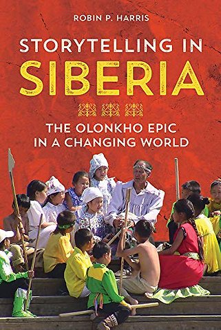 Storytelling in Siberia – The Olonkho Epic in a Changing World