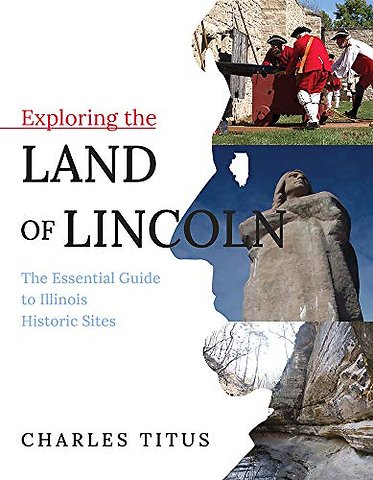 Exploring the Land of Lincoln – The Essential Guide to Illinois Historic Sites
