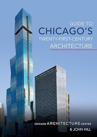 Guide to Chicago`s Twenty–First–Century Architecture