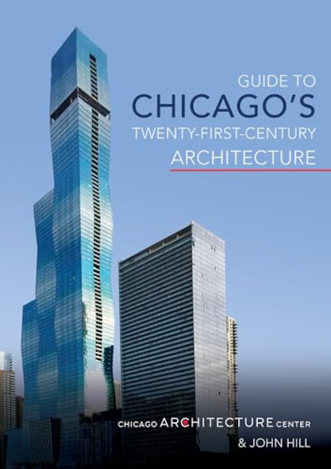 Guide to Chicago`s Twenty–First–Century Architecture