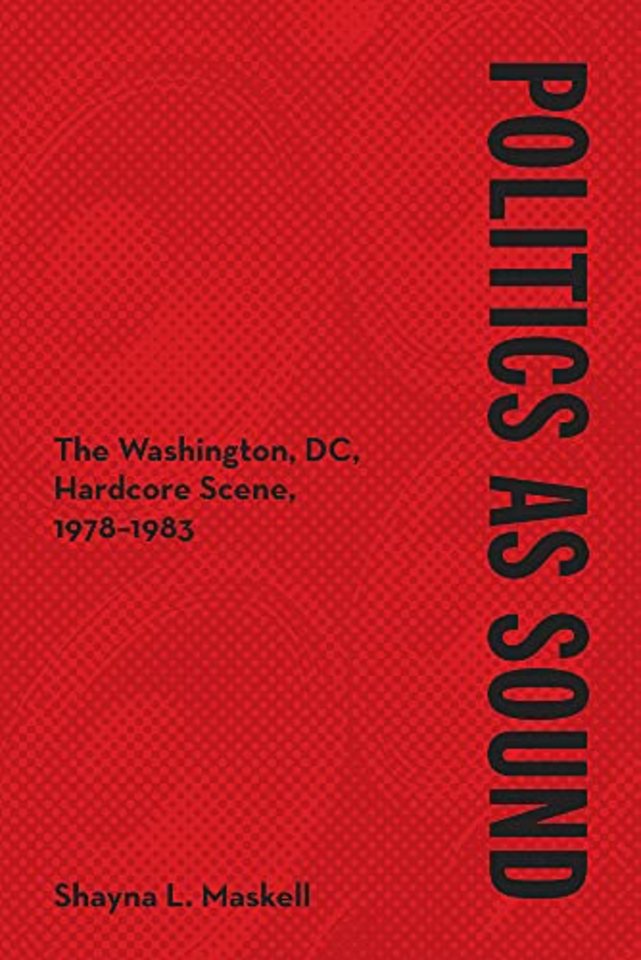 Politics As Sound – The Washington, DC, Hardcore Scene, 1978–1983