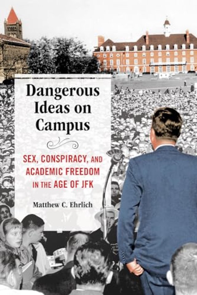 Dangerous Ideas on Campus – Sex, Conspiracy, and Academic Freedom in the Age of JFK