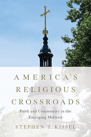 America`s Religious Crossroads – Faith and Community in the Emerging Midwest